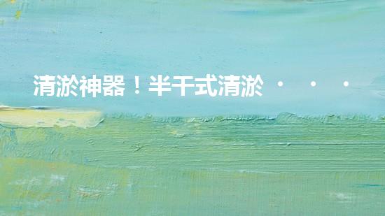 清淤神器！半干式清淤，這些設備你知道嗎？